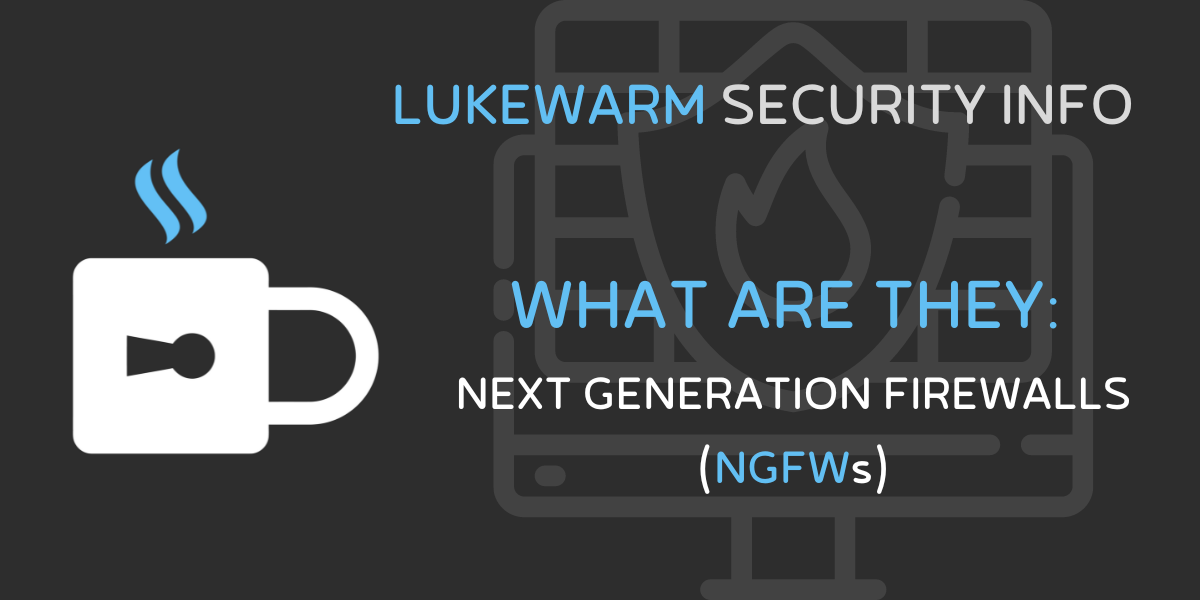 What are they: Next-Generation Firewalls (NGFWs)