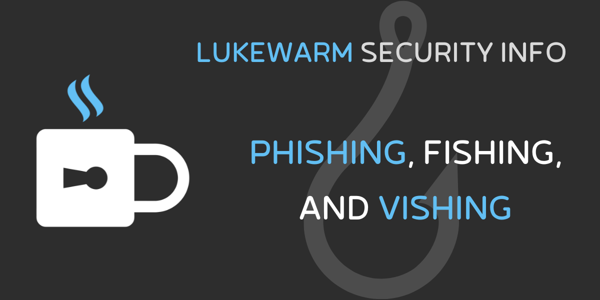 Phishing, Fishing, and Vishing